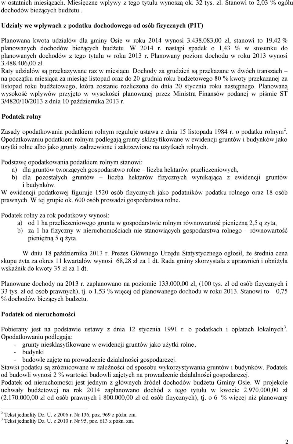 083,00 zł, stanowi to 19,42 % planowanych dochodów bieżących budżetu. W 2014 r. nastąpi spadek o 1,43 % w stosunku do planowanych dochodów z tego tytułu w roku 2013 r.