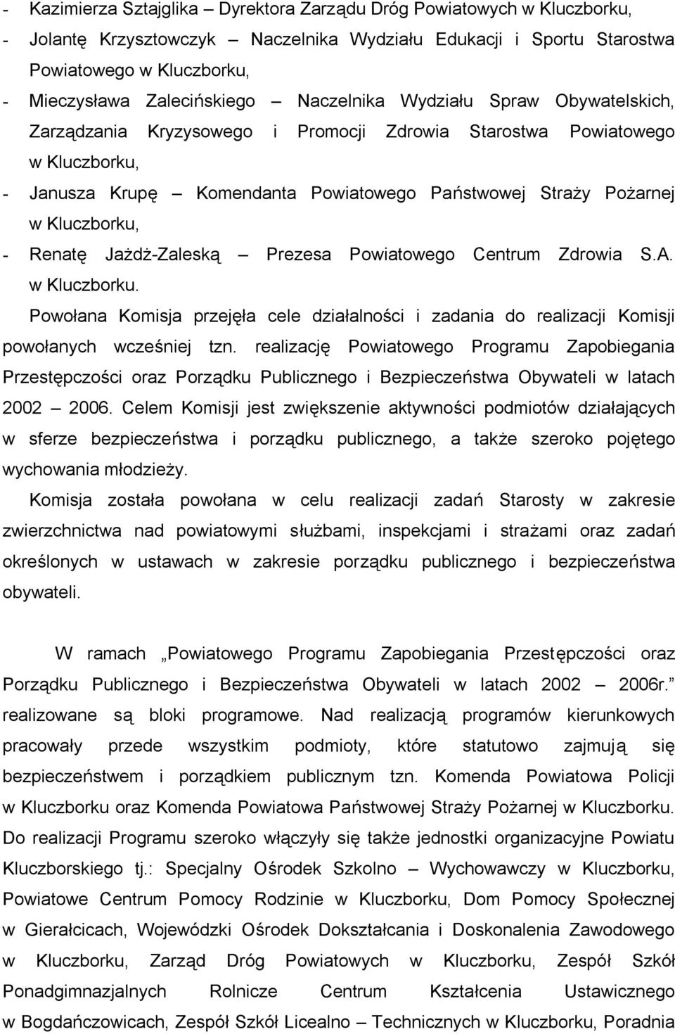 - Renatę Jażdż-Zaleską Prezesa Powiatowego Centrum Zdrowia S.A. w Kluczborku. Powołana Komisja przejęła cele działalności i zadania do realizacji Komisji powołanych wcześniej tzn.