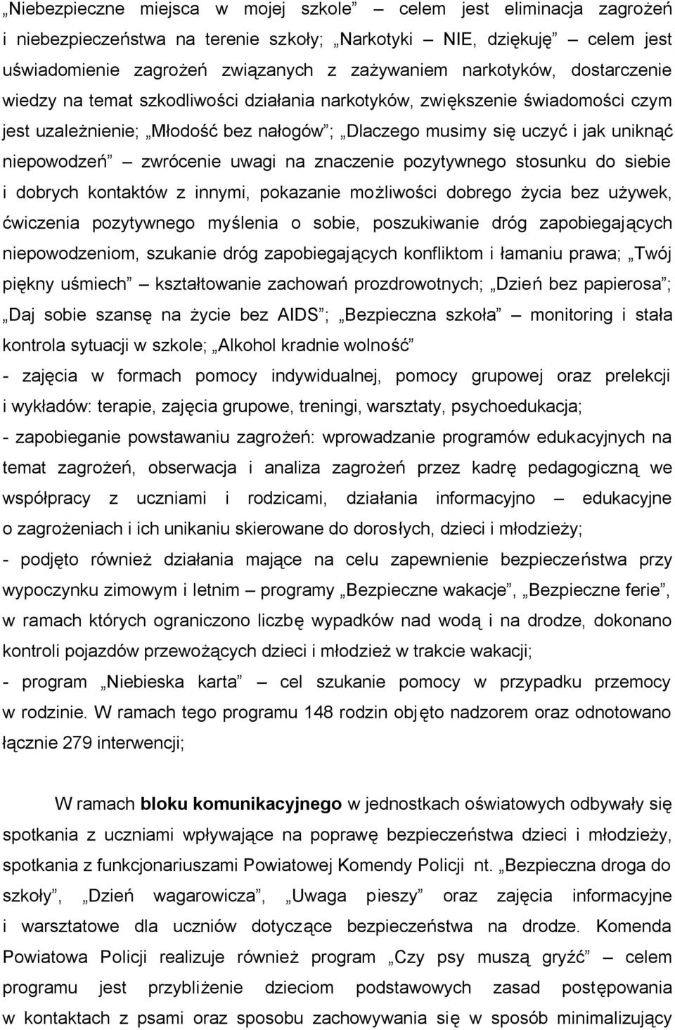 zwrócenie uwagi na znaczenie pozytywnego stosunku do siebie i dobrych kontaktów z innymi, pokazanie możliwości dobrego życia bez używek, ćwiczenia pozytywnego myślenia o sobie, poszukiwanie dróg