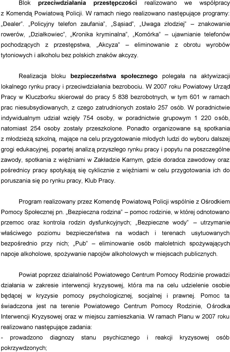 tytoniowych i alkoholu bez polskich znaków akcyzy. Realizacja bloku bezpieczeństwa społecznego polegała na aktywizacji lokalnego rynku pracy i przeciwdziałania bezrobociu.