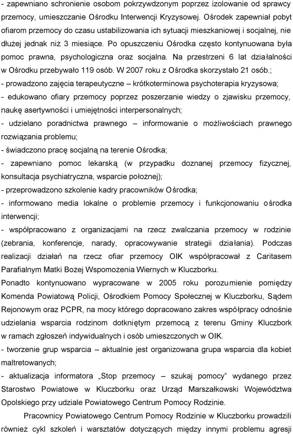Po opuszczeniu Ośrodka często kontynuowana była pomoc prawna, psychologiczna oraz socjalna. Na przestrzeni 6 lat działalności w Ośrodku przebywało 119 osób. W 2007 roku z Ośrodka skorzystało 21 osób.