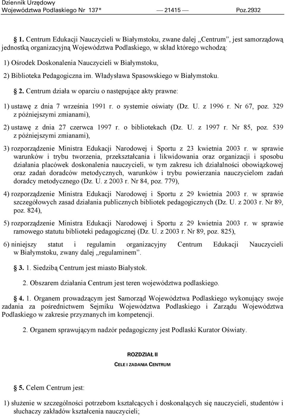 Białymstoku, 2) Biblioteka Pedagogiczna im. Władysława Spasowskiego w Białymstoku. 2. Centrum działa w oparciu o następujące akty prawne: 1) ustawę z dnia 7 września 1991 r. o systemie oświaty (Dz. U.