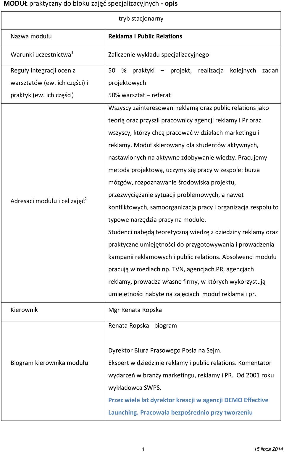 Wszyscy zainteresowani reklamą oraz public relations jako teorią oraz przyszli pracownicy agencji reklamy i Pr oraz wszyscy, którzy chcą pracować w działach marketingu i reklamy.