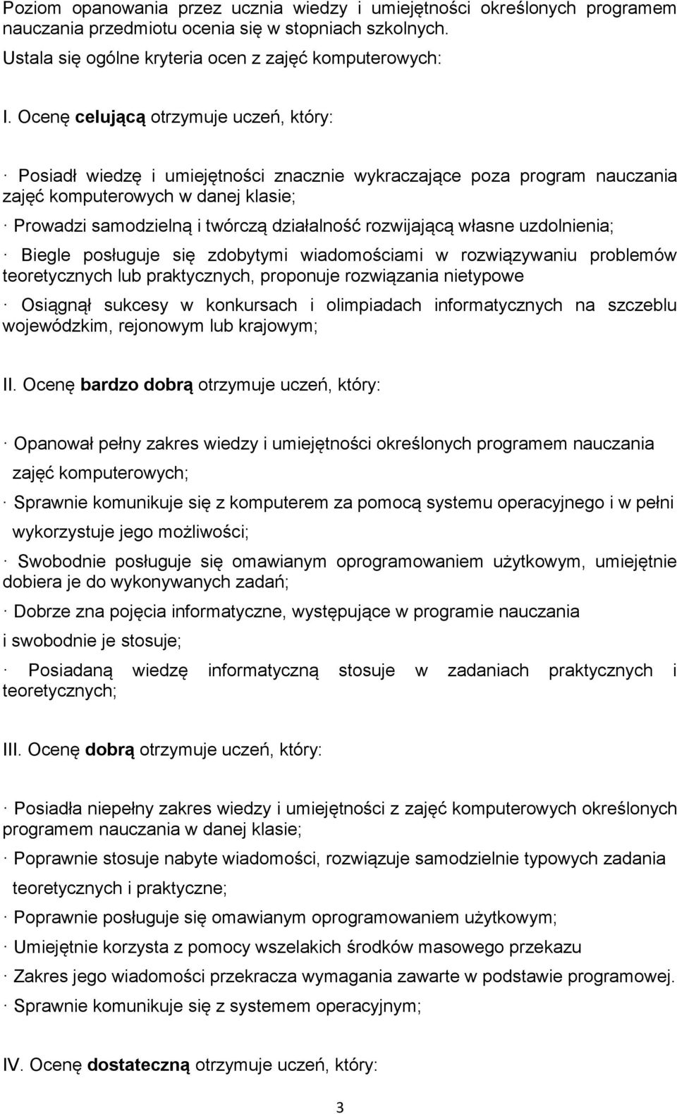 rozwijającą własne uzdolnienia; Biegle posługuje się zdobytymi wiadomościami w rozwiązywaniu problemów teoretycznych lub praktycznych, proponuje rozwiązania nietypowe Osiągnął sukcesy w konkursach i