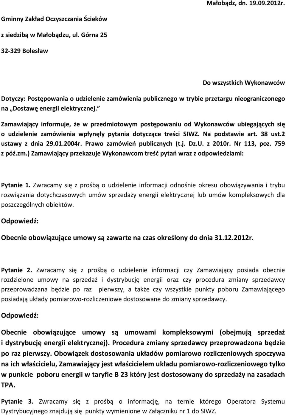 Zamawiający informuje, że w przedmiotowym postępowaniu od Wykonawców ubiegających się o udzielenie zamówienia wpłynęły pytania dotyczące treści SIWZ. Na podstawie art. 38 ust.2 ustawy z dnia 29.01.