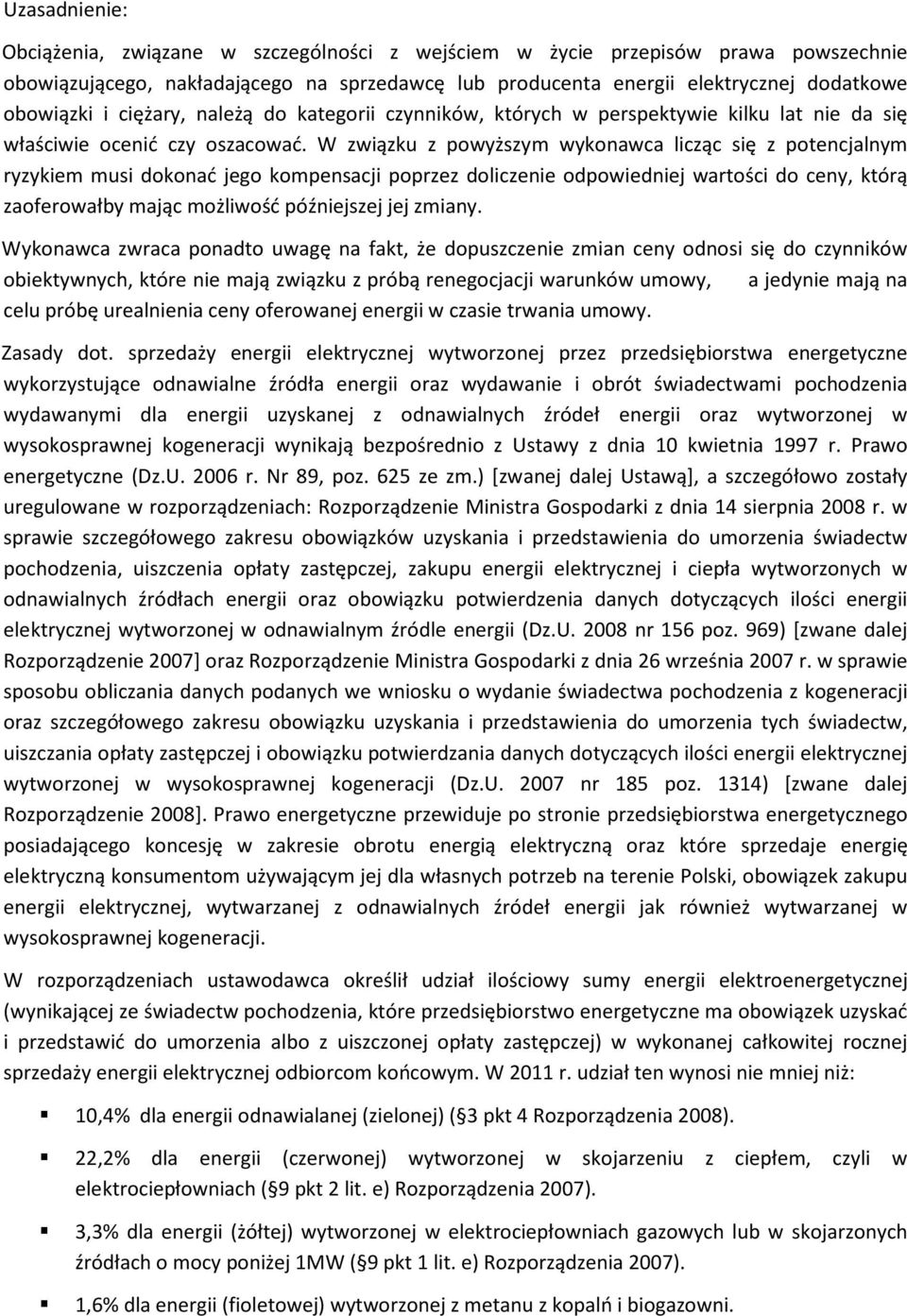 W związku z powyższym wykonawca licząc się z potencjalnym ryzykiem musi dokonać jego kompensacji poprzez doliczenie odpowiedniej wartości do ceny, którą zaoferowałby mając możliwość późniejszej jej