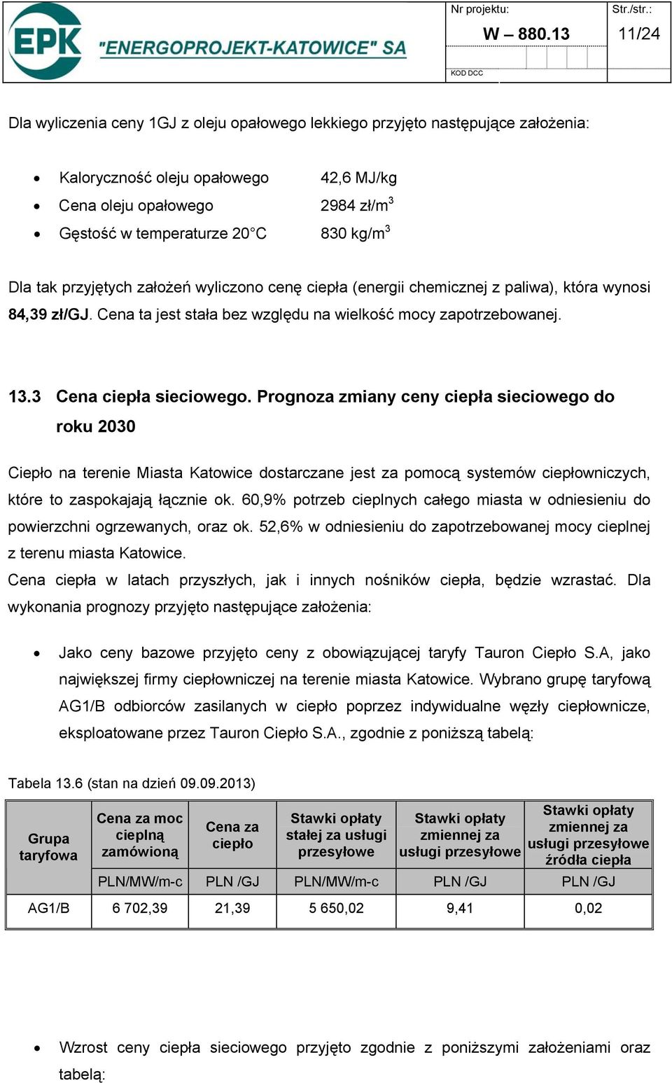 kg/m 3 Dla tak przyjętych założeń wyliczono cenę ciepła (energii chemicznej z paliwa), która wynosi 84,39 zł/gj. Cena ta jest stała bez względu na wielkość mocy zapotrzebowanej. 13.