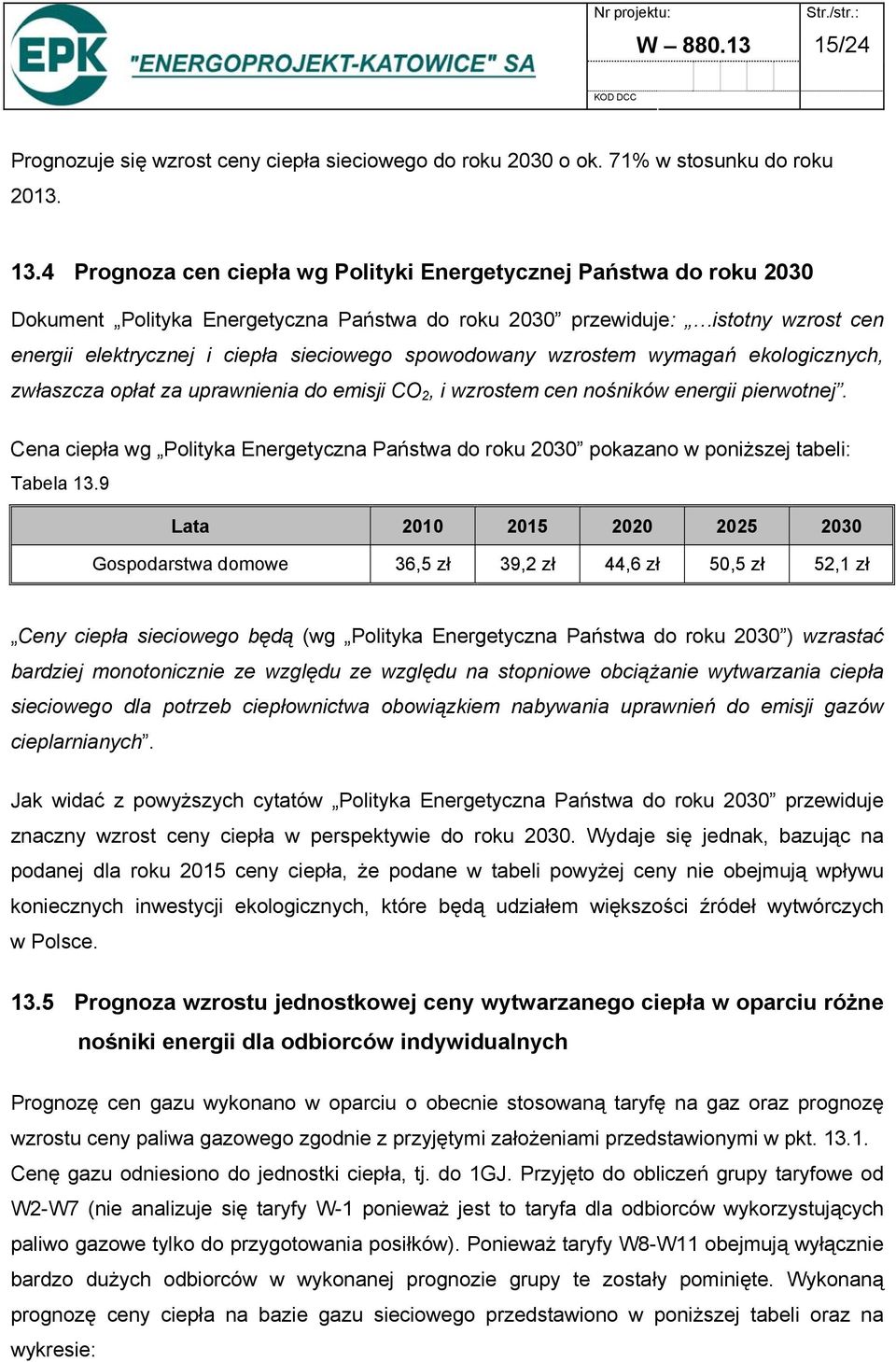 spowodowany wzrostem wymagań ekologicznych, zwłaszcza opłat za uprawnienia do emisji CO 2, i wzrostem cen nośników energii pierwotnej.