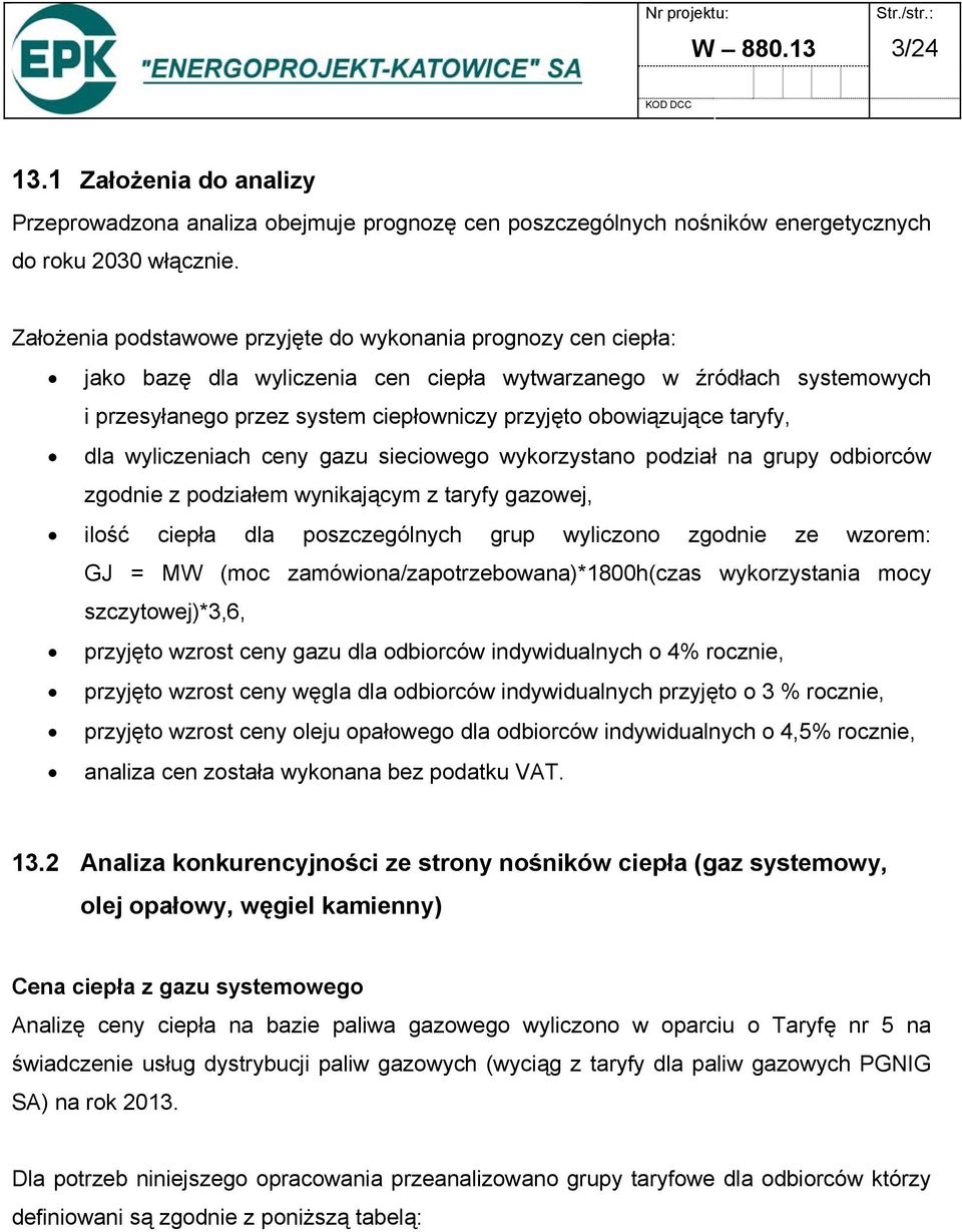 taryfy, dla wyliczeniach ceny gazu sieciowego wykorzystano podział na grupy odbiorców zgodnie z podziałem wynikającym z taryfy gazowej, ilość ciepła dla poszczególnych grup wyliczono zgodnie ze