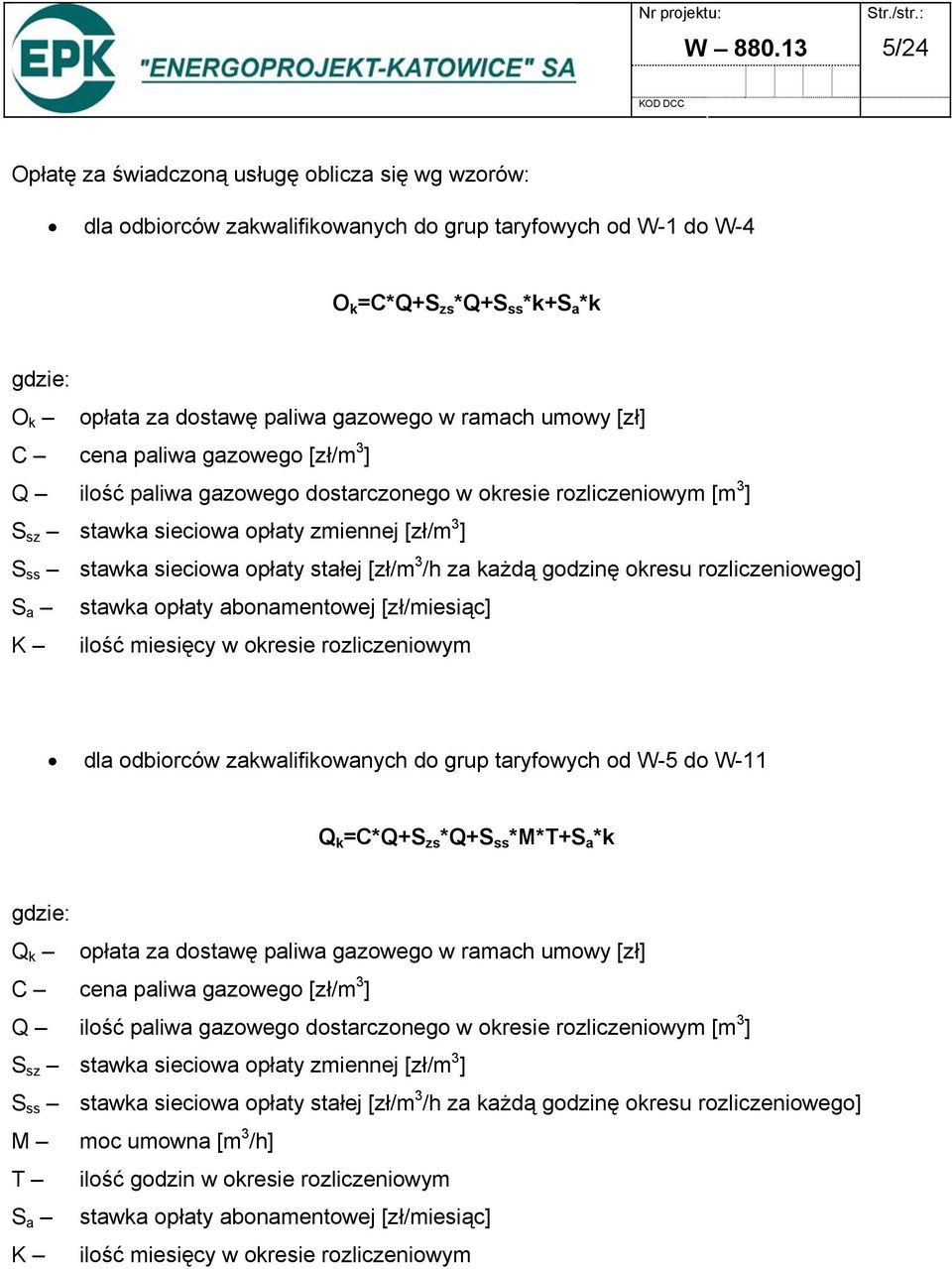 gazowego w ramach umowy [zł] C cena paliwa gazowego [zł/m 3 ] Q ilość paliwa gazowego dostarczonego w okresie rozliczeniowym [m 3 ] S sz stawka sieciowa opłaty zmiennej [zł/m 3 ] S ss stawka sieciowa