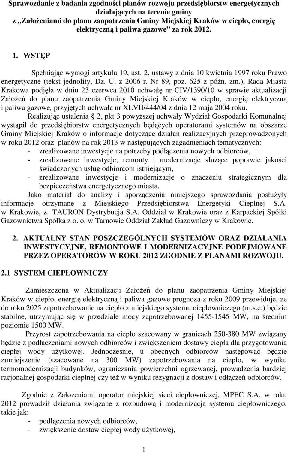 ), Rada Miasta Krakowa podjęła w dniu 23 czerwca 2010 uchwałę nr CIV/1390/10 w sprawie aktualizacji ZałoŜeń do planu zaopatrzenia Gminy Miejskiej Kraków w ciepło, energię elektryczną i paliwa gazowe,