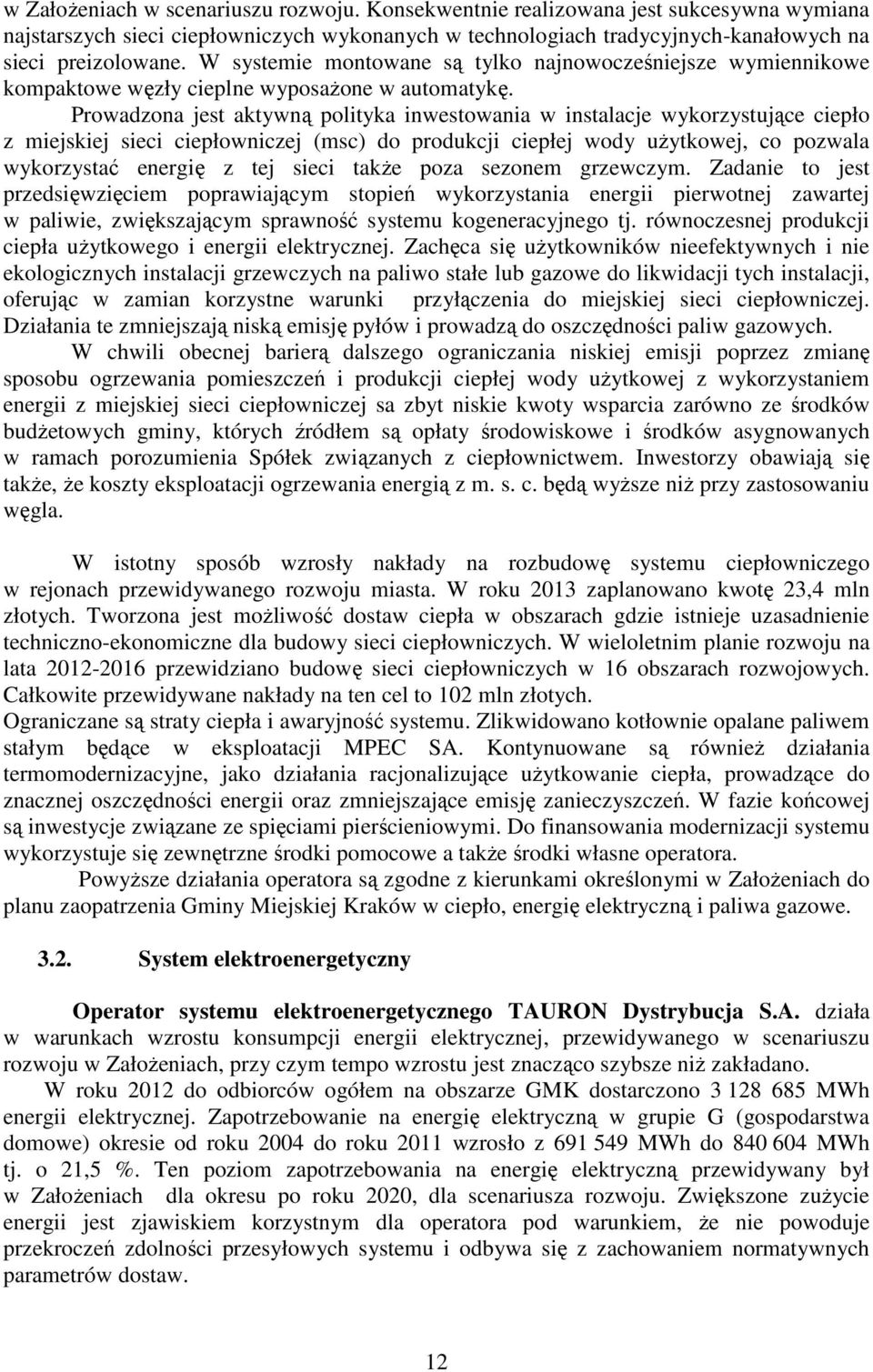 Prowadzona jest aktywną polityka inwestowania w instalacje wykorzystujące ciepło z miejskiej sieci ciepłowniczej (msc) do produkcji ciepłej wody uŝytkowej, co pozwala wykorzystać energię z tej sieci