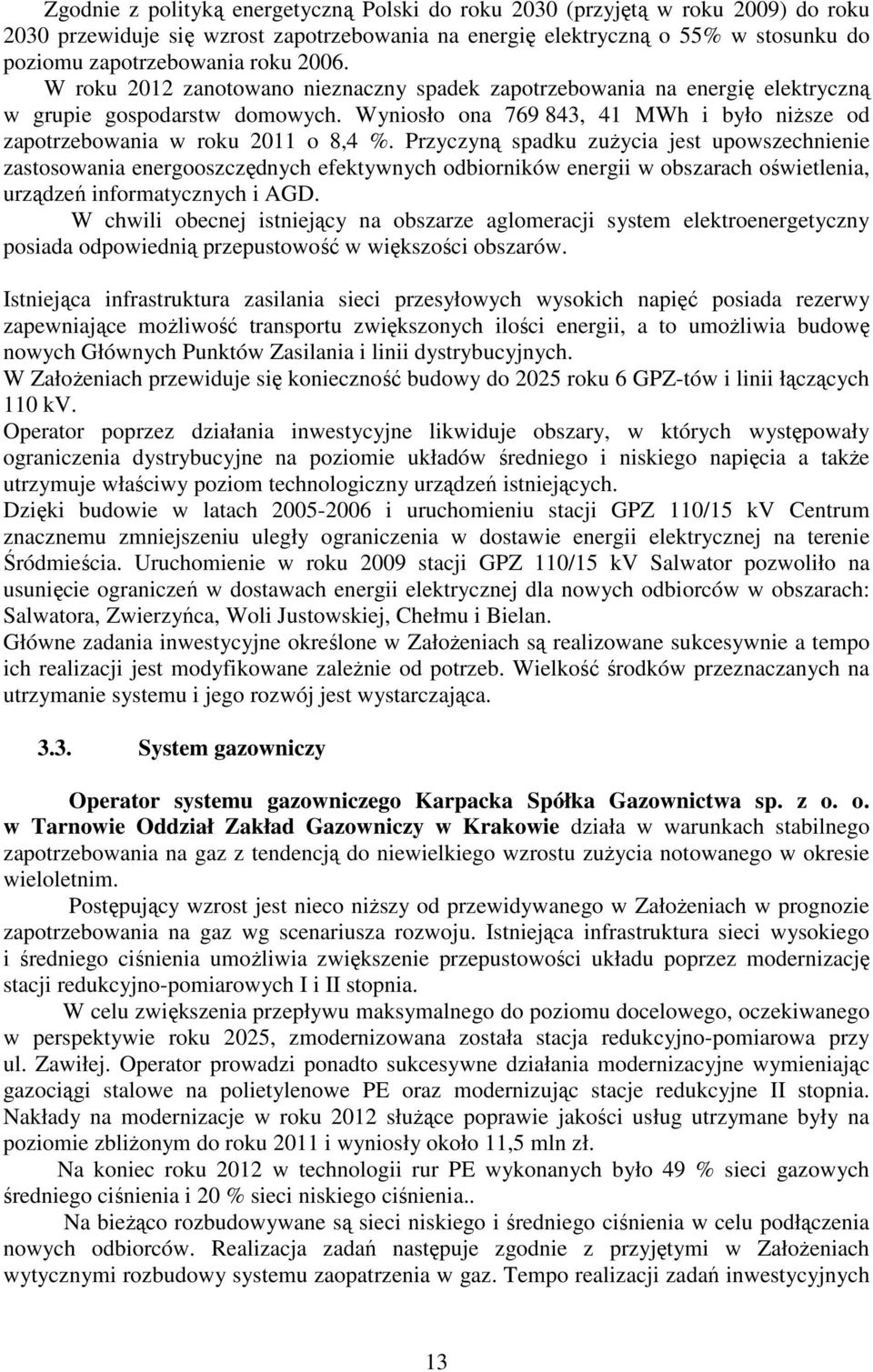 Przyczyną spadku zuŝycia jest upowszechnienie zastosowania energooszczędnych efektywnych odbiorników energii w obszarach oświetlenia, urządzeń informatycznych i AGD.