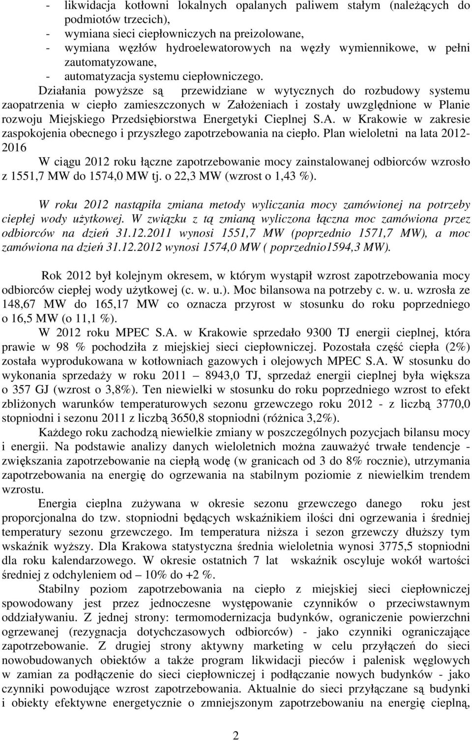 Działania powyŝsze są przewidziane w wytycznych do rozbudowy systemu zaopatrzenia w ciepło zamieszczonych w ZałoŜeniach i zostały uwzględnione w Planie rozwoju Miejskiego Przedsiębiorstwa Energetyki