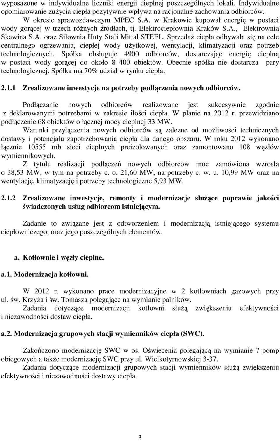SprzedaŜ ciepła odbywała się na cele centralnego ogrzewania, ciepłej wody uŝytkowej, wentylacji, klimatyzacji oraz potrzeb technologicznych.