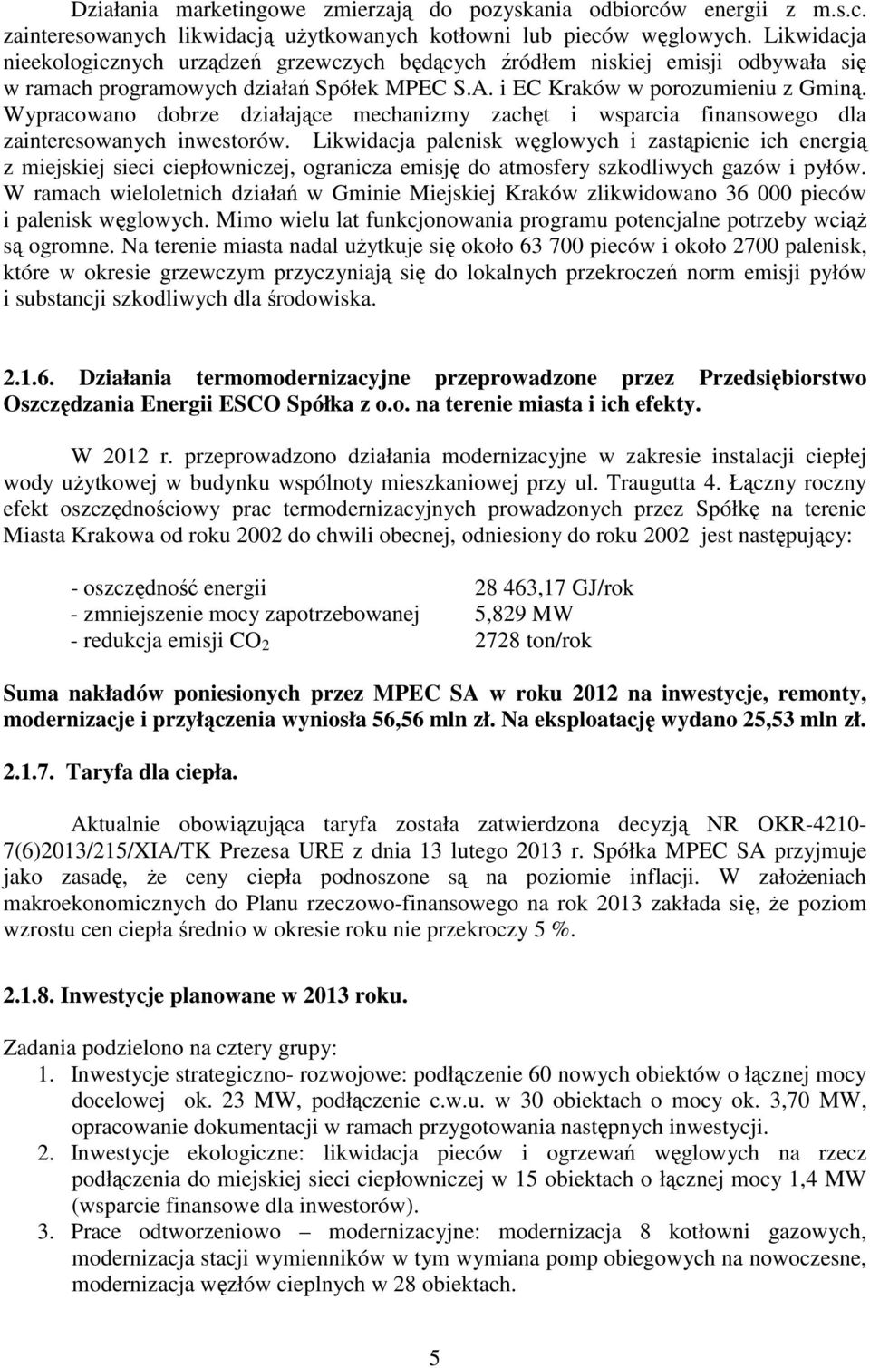 Wypracowano dobrze działające mechanizmy zachęt i wsparcia finansowego dla zainteresowanych inwestorów.