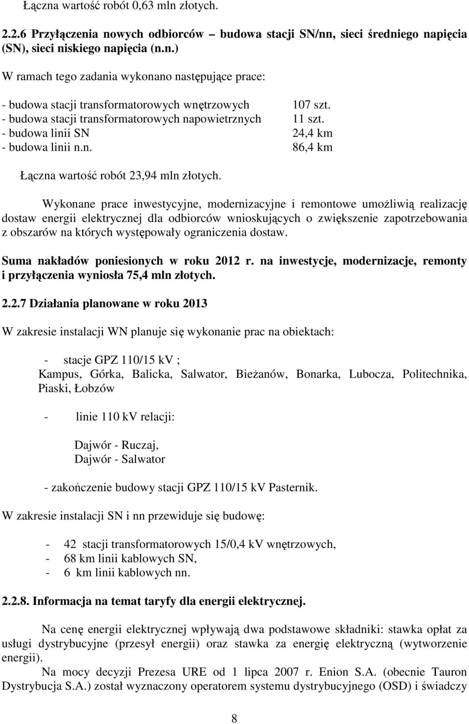 Wykonane prace inwestycyjne, modernizacyjne i remontowe umoŝliwią realizację dostaw energii elektrycznej dla odbiorców wnioskujących o zwiększenie zapotrzebowania z obszarów na których występowały