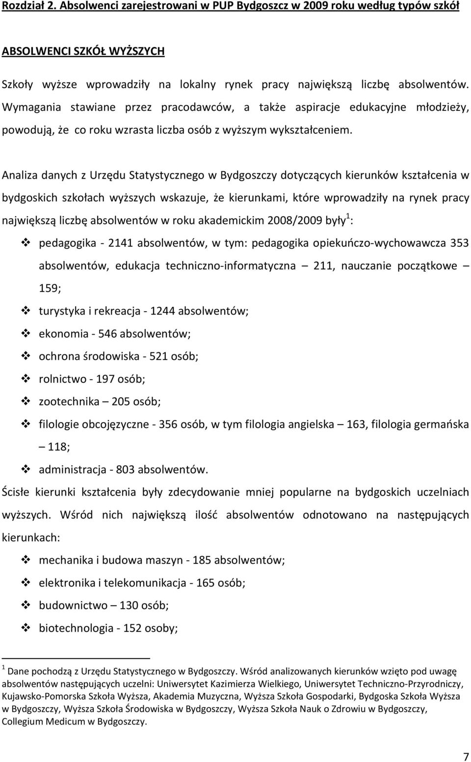 Analiza danych z Urzędu Statystycznego w Bydgoszczy dotyczących kierunków kształcenia w bydgoskich szkołach wyższych wskazuje, że kierunkami, które wprowadziły na rynek pracy największą liczbę