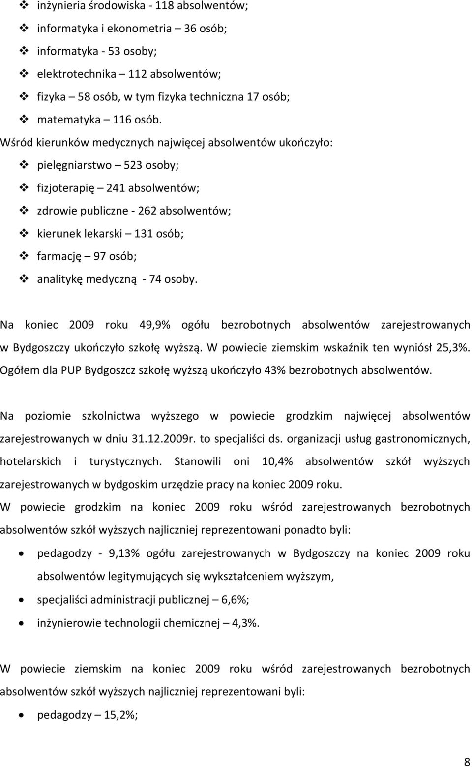 osób; analitykę medyczną - 74 osoby. Na koniec 2009 roku 49,9% ogółu bezrobotnych absolwentów zarejestrowanych w Bydgoszczy ukończyło szkołę wyższą. W powiecie ziemskim wskaźnik ten wyniósł 25,3%.
