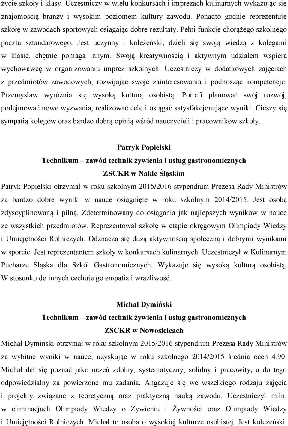 Jest uczynny i koleżeński, dzieli się swoją wiedzą z kolegami w klasie, chętnie pomaga innym. Swoją kreatywnością i aktywnym udziałem wspiera wychowawcę w organizowaniu imprez szkolnych.