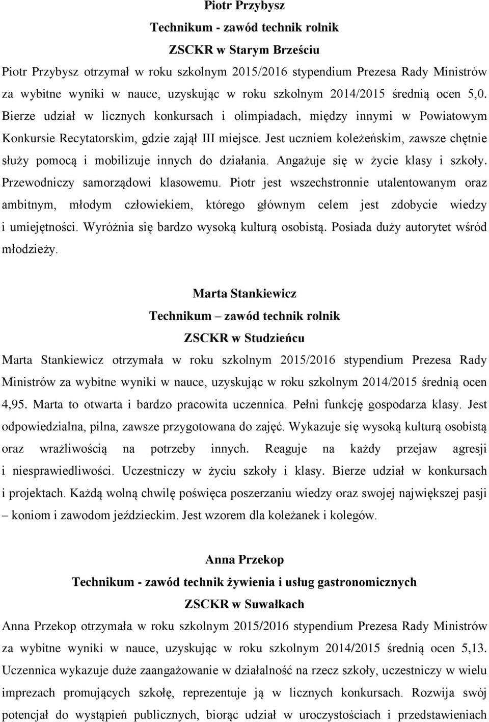 Jest uczniem koleżeńskim, zawsze chętnie służy pomocą i mobilizuje innych do działania. Angażuje się w życie klasy i szkoły. Przewodniczy samorządowi klasowemu.
