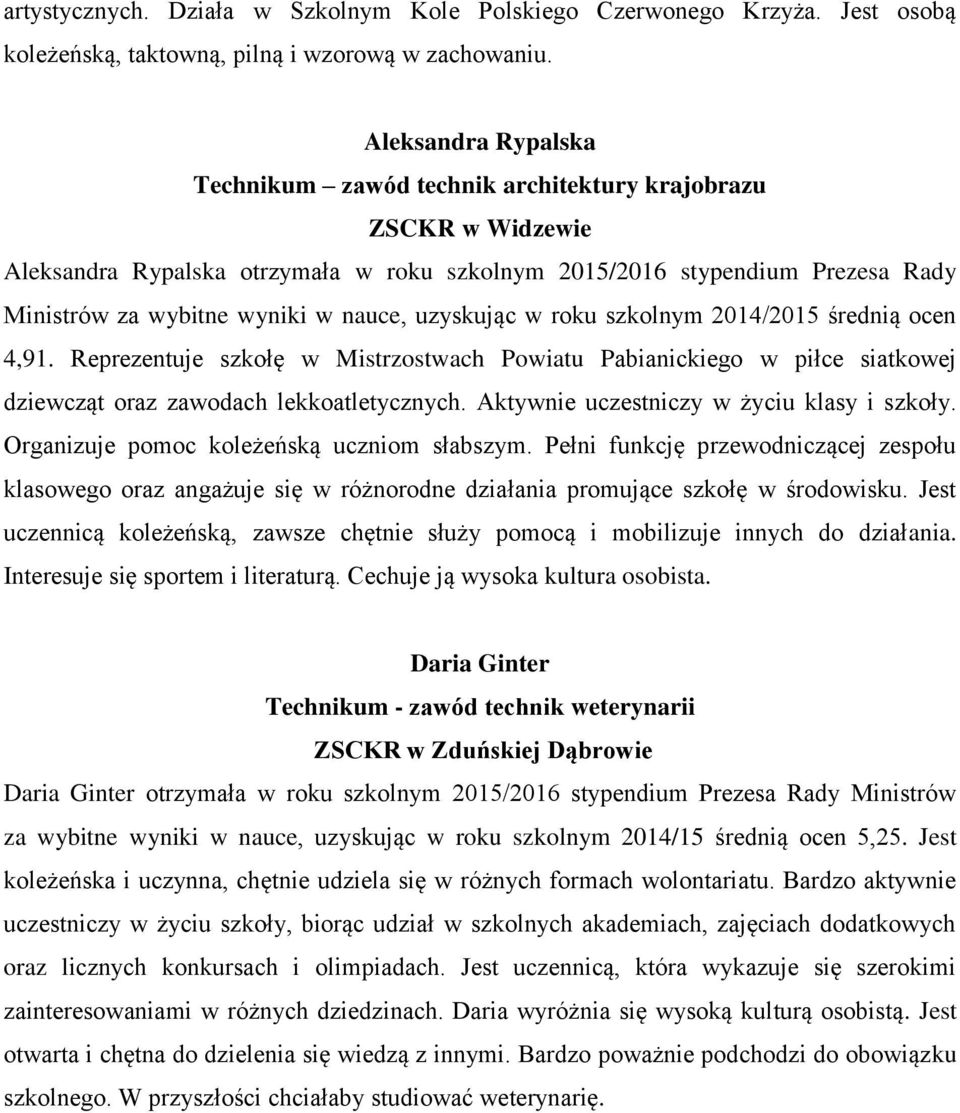 Reprezentuje szkołę w Mistrzostwach Powiatu Pabianickiego w piłce siatkowej dziewcząt oraz zawodach lekkoatletycznych. Aktywnie uczestniczy w życiu klasy i szkoły.