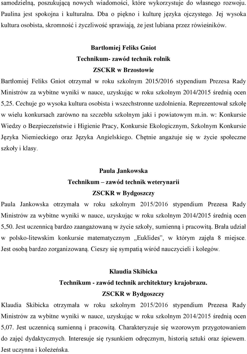 Bartłomiej Feliks Gniot Technikum- zawód technik rolnik ZSCKR w Brzostowie Bartłomiej Feliks Gniot otrzymał w roku szkolnym 2015/2016 stypendium Prezesa Rady 5,25.