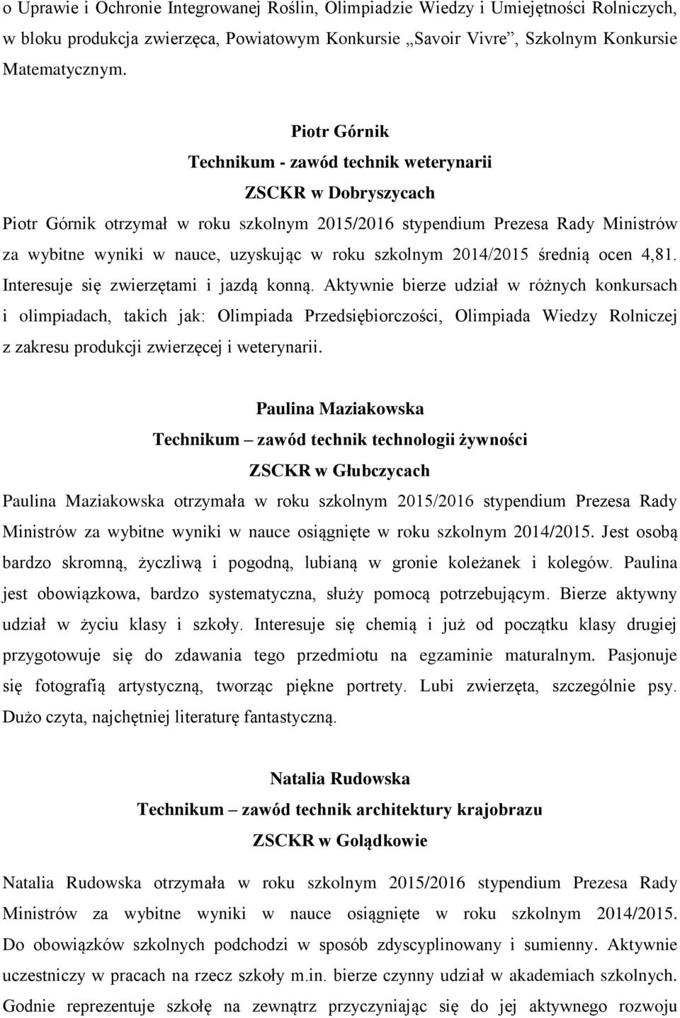 szkolnym 2014/2015 średnią ocen 4,81. Interesuje się zwierzętami i jazdą konną.