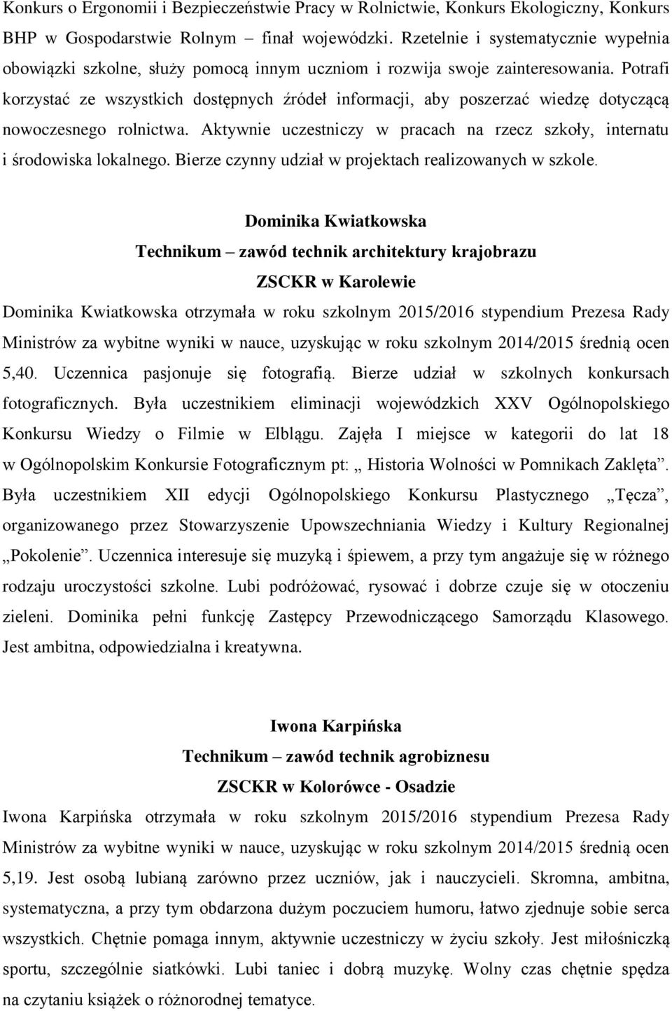 Potrafi korzystać ze wszystkich dostępnych źródeł informacji, aby poszerzać wiedzę dotyczącą nowoczesnego rolnictwa. Aktywnie uczestniczy w pracach na rzecz szkoły, internatu i środowiska lokalnego.