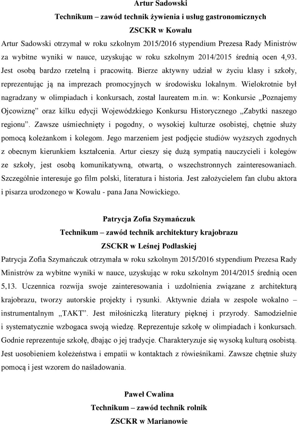 Bierze aktywny udział w życiu klasy i szkoły, reprezentując ją na imprezach promocyjnych w środowisku lokalnym. Wielokrotnie był nagradzany w olimpiadach i konkursach, został laureatem m.in.
