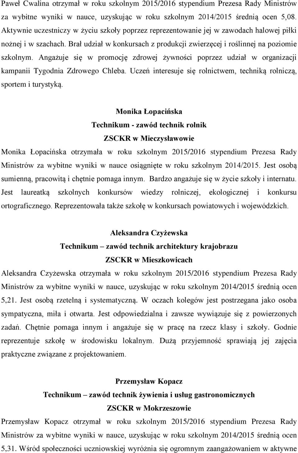 Angażuje się w promocję zdrowej żywności poprzez udział w organizacji kampanii Tygodnia Zdrowego Chleba. Uczeń interesuje się rolnictwem, techniką rolniczą, sportem i turystyką.