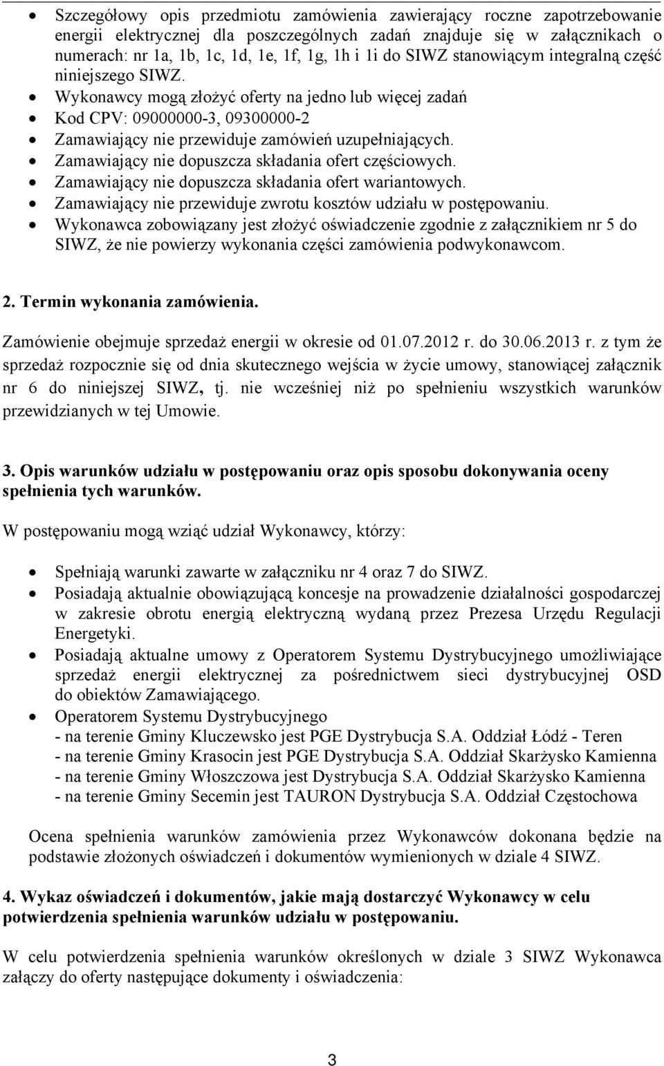 Zamawiający nie dopuszcza składania ofert częściowych. Zamawiający nie dopuszcza składania ofert wariantowych. Zamawiający nie przewiduje zwrotu kosztów udziału w postępowaniu.