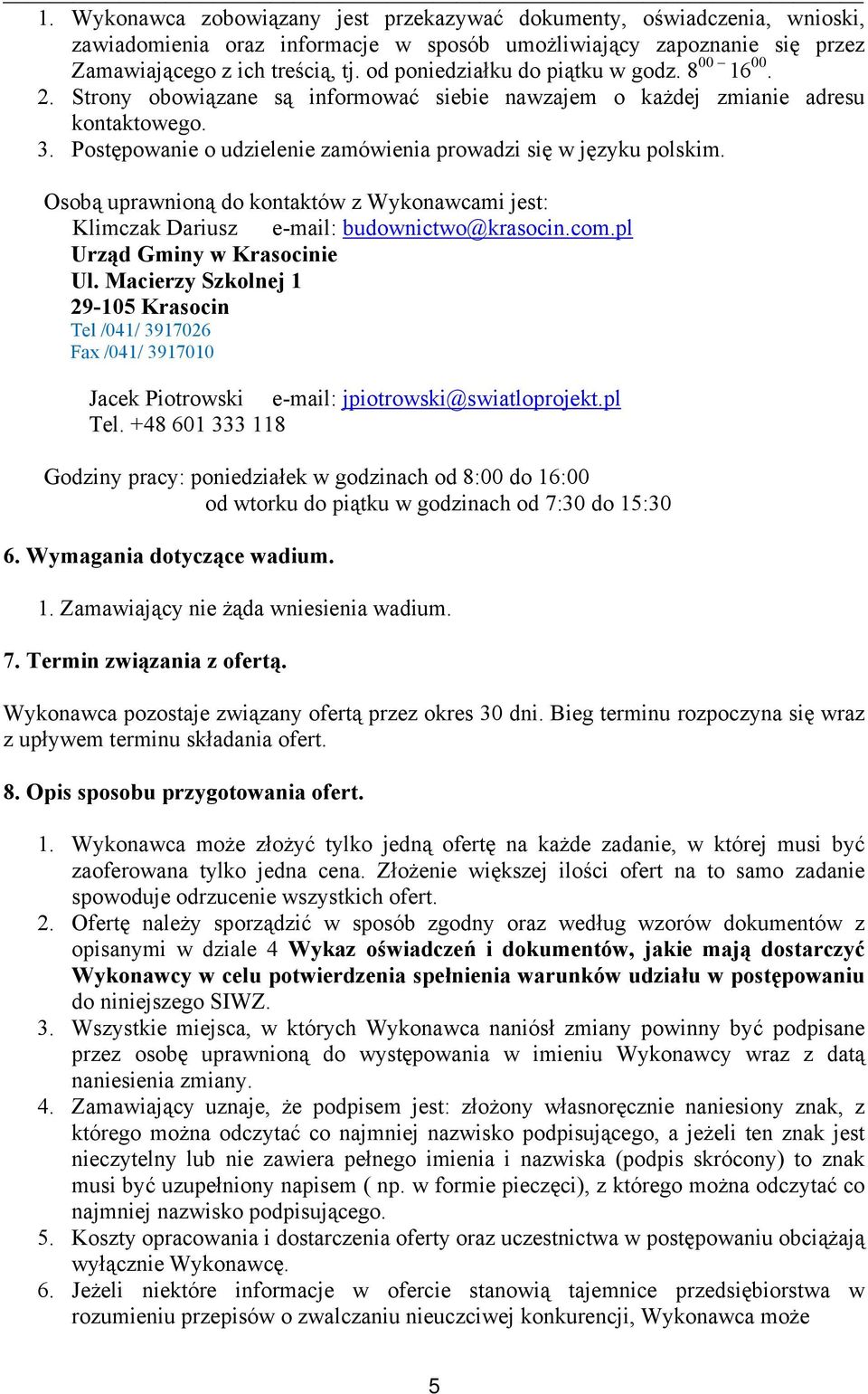 Postępowanie o udzielenie zamówienia prowadzi się w języku polskim. Osobą uprawnioną do kontaktów z Wykonawcami jest: Klimczak Dariusz e-mail: budownictwo@krasocin.com.pl Urząd Gminy w Krasocinie Ul.