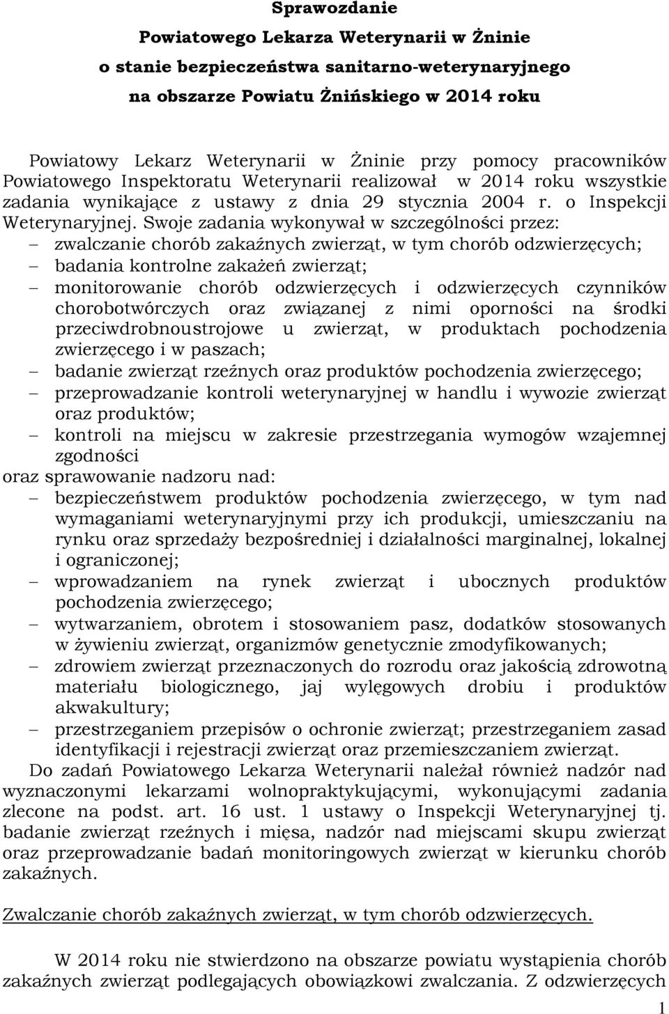 Swoje zadania wykonywał w szczególności przez: zwalczanie chorób zakaźnych zwierząt, w tym chorób odzwierzęcych; badania kontrolne zakażeń zwierząt; monitorowanie chorób odzwierzęcych i odzwierzęcych