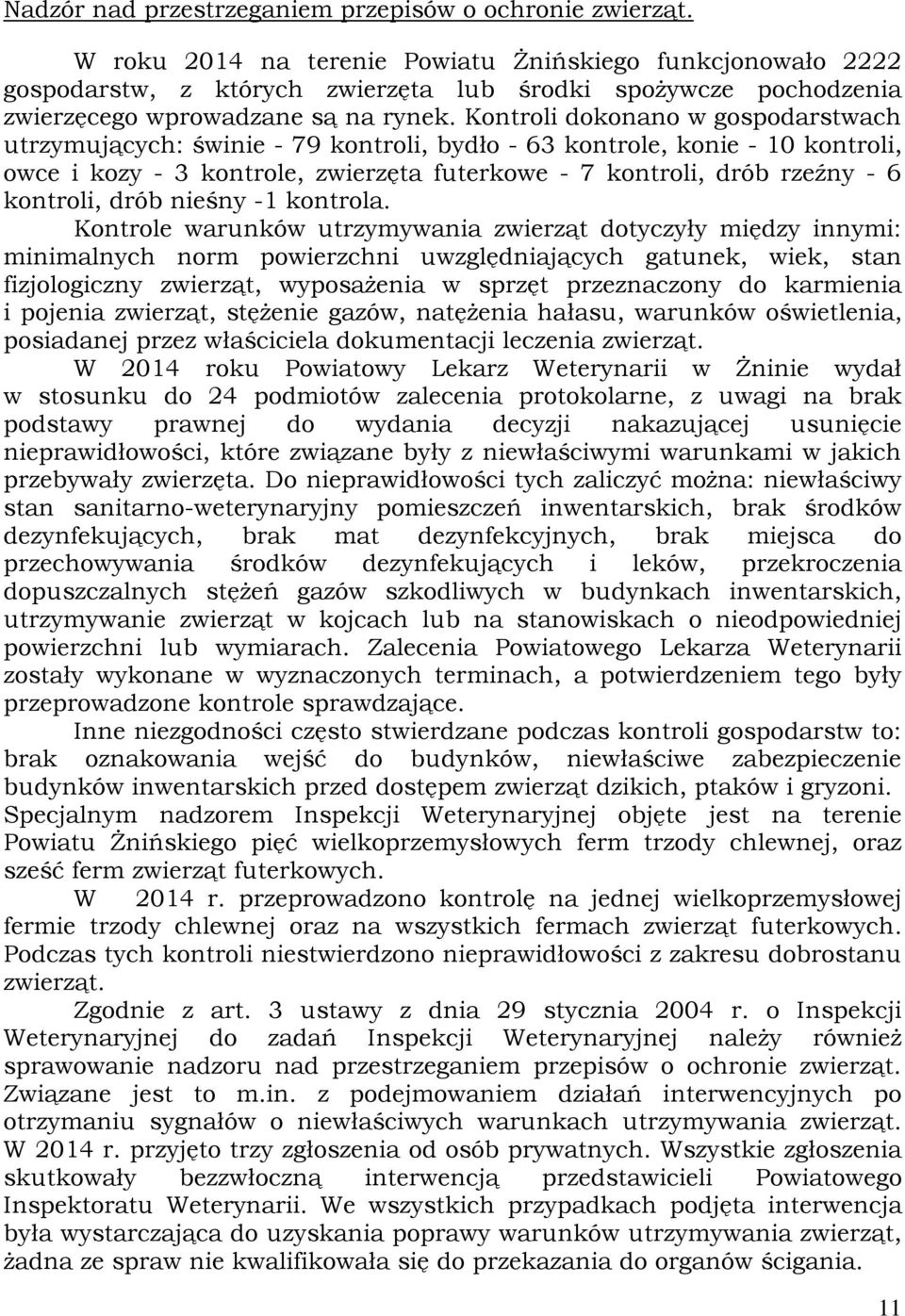 Kontroli dokonano w gospodarstwach utrzymujących: świnie - 79 kontroli, bydło - 63 kontrole, konie - 10 kontroli, owce i kozy - 3 kontrole, zwierzęta futerkowe - 7 kontroli, drób rzeźny - 6 kontroli,