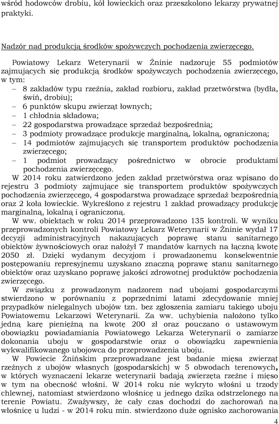 przetwórstwa (bydła, świń, drobiu); 6 punktów skupu zwierząt łownych; 1 chłodnia składowa; 22 gospodarstwa prowadzące sprzedaż bezpośrednią; 3 podmioty prowadzące produkcję marginalną, lokalną,