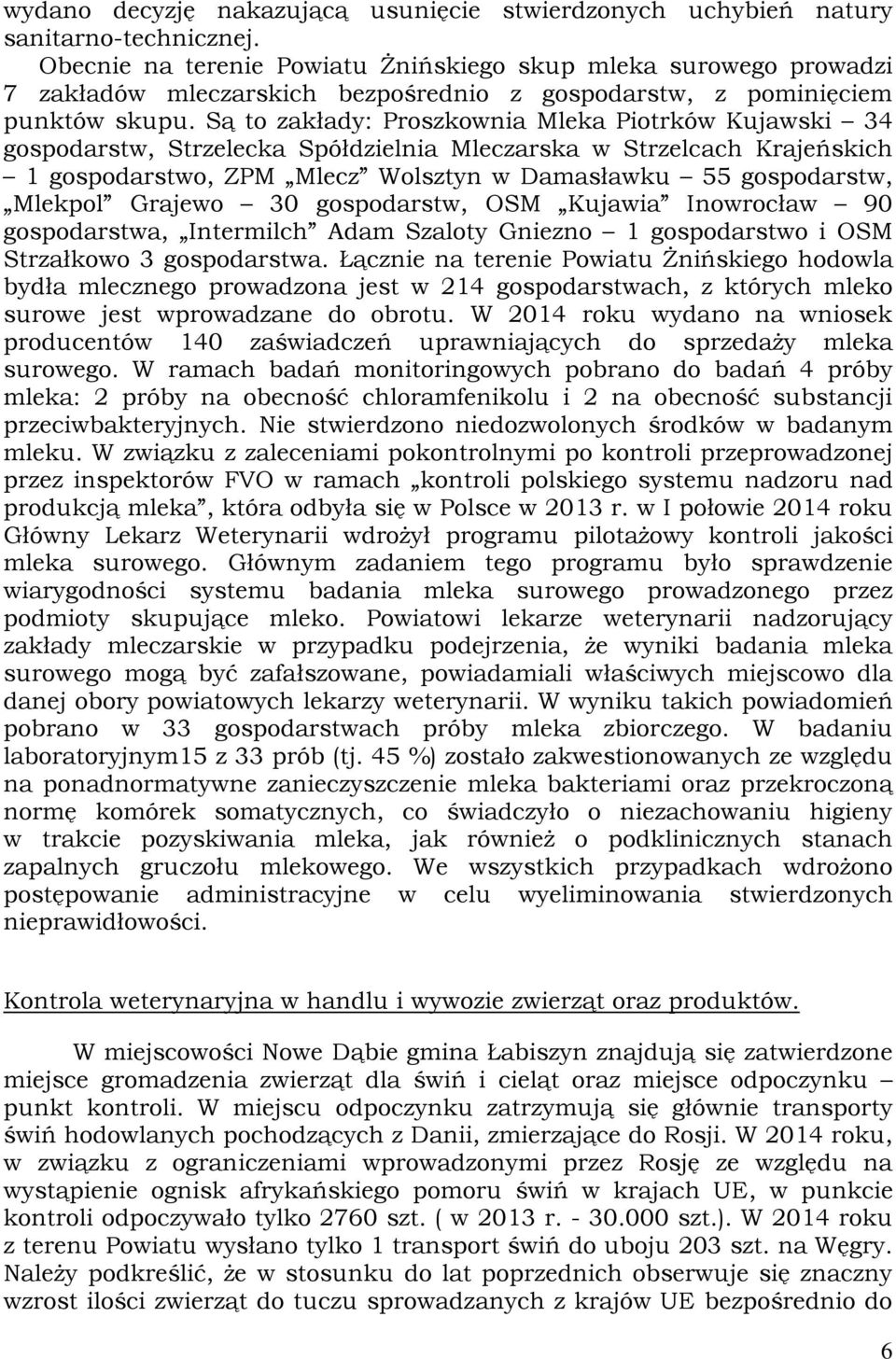 Są to zakłady: Proszkownia Mleka Piotrków Kujawski 34 gospodarstw, Strzelecka Spółdzielnia Mleczarska w Strzelcach Krajeńskich 1 gospodarstwo, ZPM Mlecz Wolsztyn w Damasławku 55 gospodarstw, Mlekpol