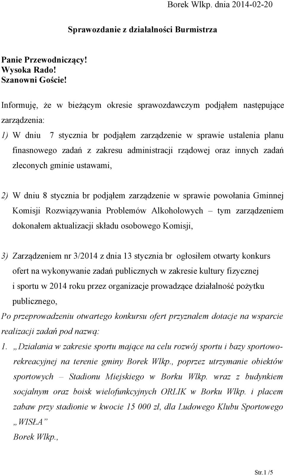 rządowej oraz innych zadań zleconych gminie ustawami, 2) W dniu 8 stycznia br podjąłem zarządzenie w sprawie powołania Gminnej Komisji Rozwiązywania Problemów Alkoholowych tym zarządzeniem dokonałem
