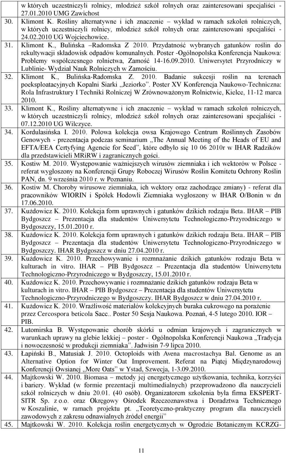 Klimont K., Bulińska Radomska Z 2010. Przydatność wybranych gatunków roślin do rekultywacji składowisk odpadów komunalnych.