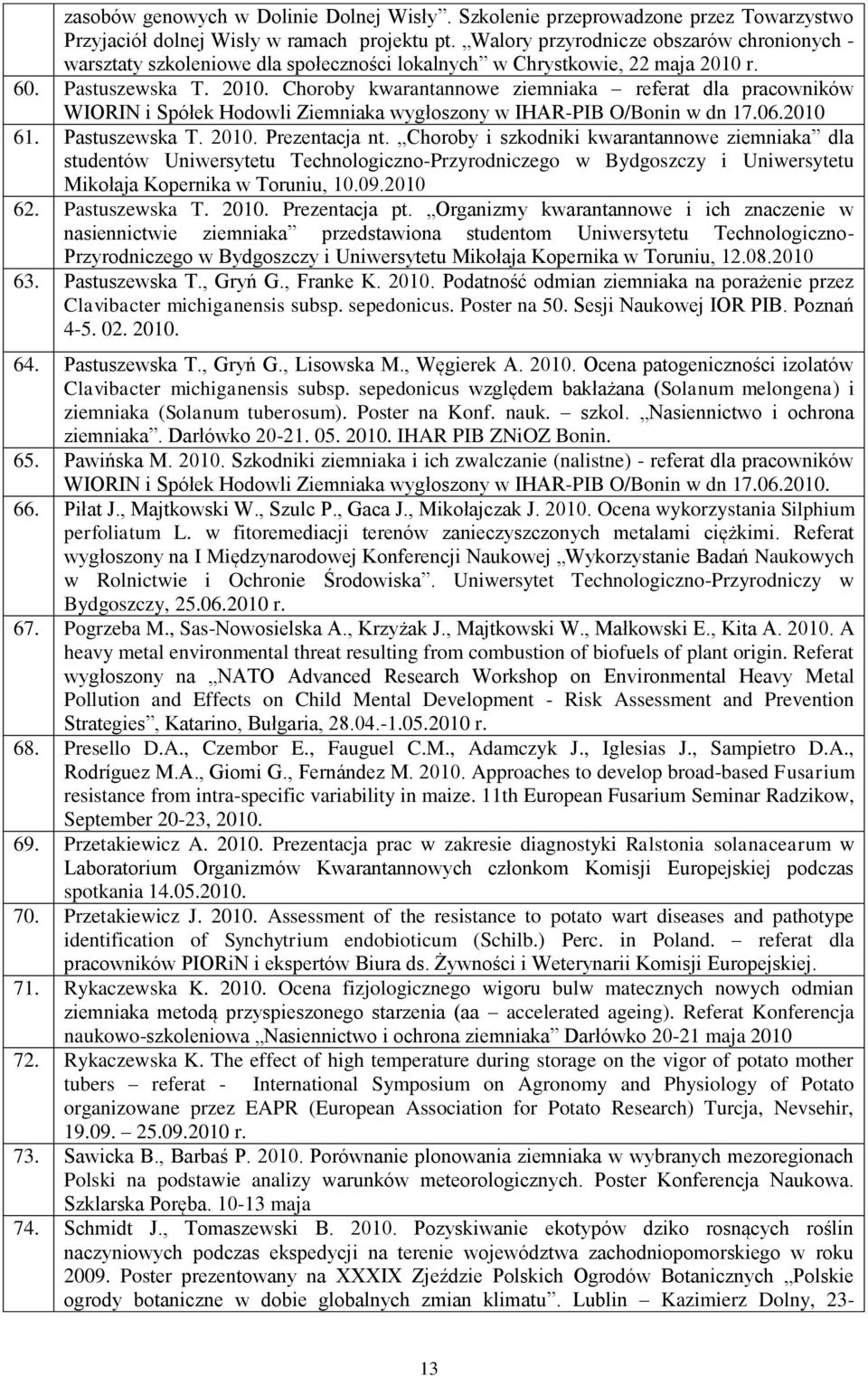 r. 60. Pastuszewska T. 2010. Choroby kwarantannowe ziemniaka referat dla pracowników WIORIN i Spółek Hodowli Ziemniaka wygłoszony w IHAR-PIB O/Bonin w dn 17.06.2010 61. Pastuszewska T. 2010. Prezentacja nt.