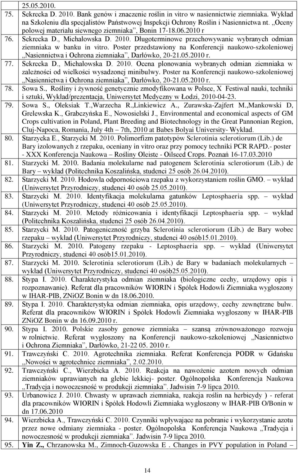 Poster przedstawiony na Konferencji naukowo-szkoleniowej Nasiennictwa i Ochrona ziemniaka, Darłówko, 20-21.05.2010 r. 77. Sekrecka D., Michałowska D. 2010.