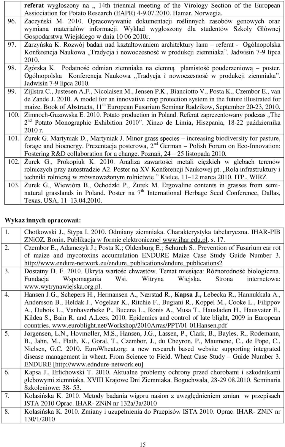 Rozwój badań nad kształtowaniem architektury łanu referat - Ogólnopolska Konferencja Naukowa Tradycja i nowoczesność w produkcji ziemniaka. Jadwisin 7-9 lipca 2010. 98. Zgórska K.