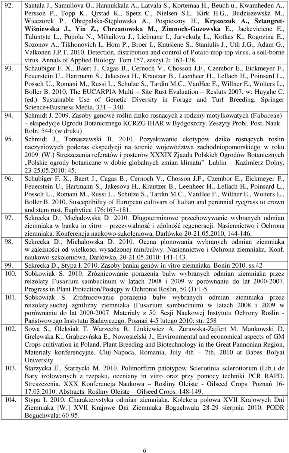 , Jarvekulg L., Kotkas K., Rogozina E., Sozonov A., Tikhonovich I., Hom P., Broer I., Kuusiene S., Staniulis J., Uth J.G., Adam G., Valkonen J.P.T. 2010.