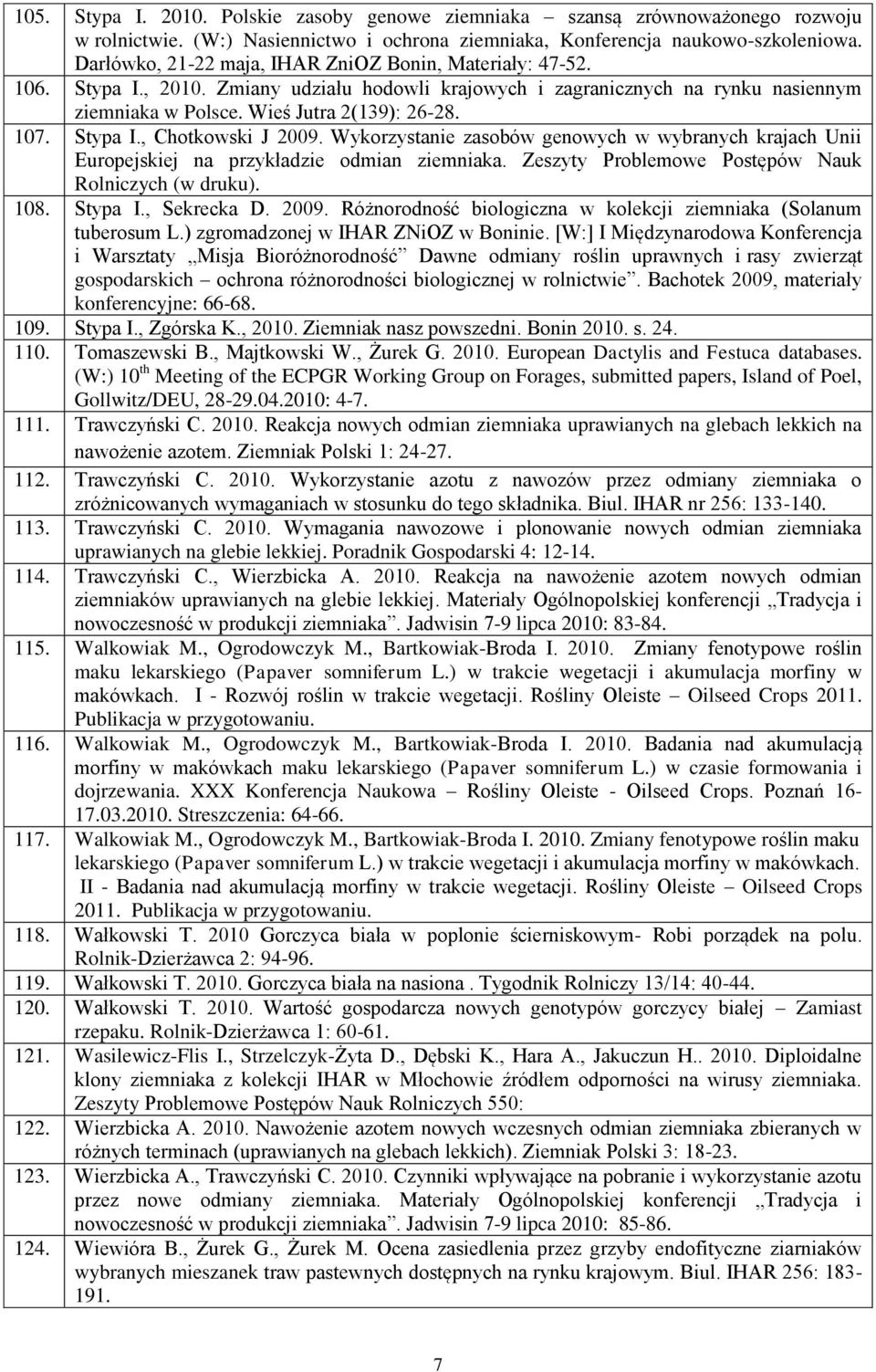 Stypa I., Chotkowski J 2009. Wykorzystanie zasobów genowych w wybranych krajach Unii Europejskiej na przykładzie odmian ziemniaka. Zeszyty Problemowe Postępów Nauk Rolniczych (w druku). 108. Stypa I.