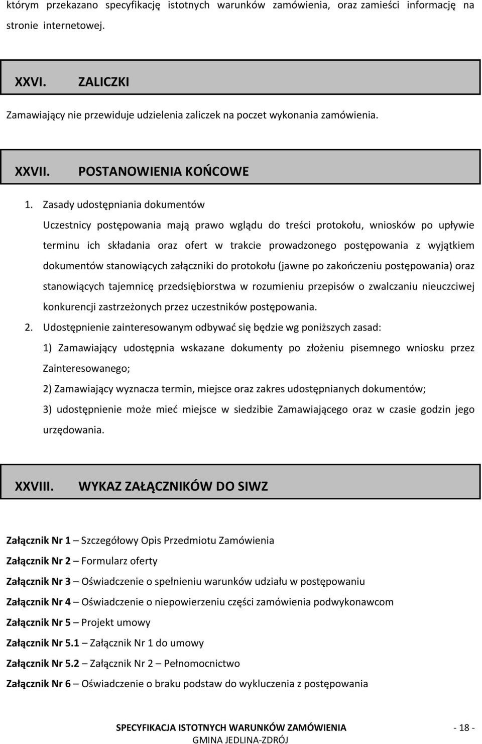 Zasady udostępniania dokumentów Uczestnicy postępowania mają prawo wglądu do treści protokołu, wniosków po upływie terminu ich składania oraz ofert w trakcie prowadzonego postępowania z wyjątkiem