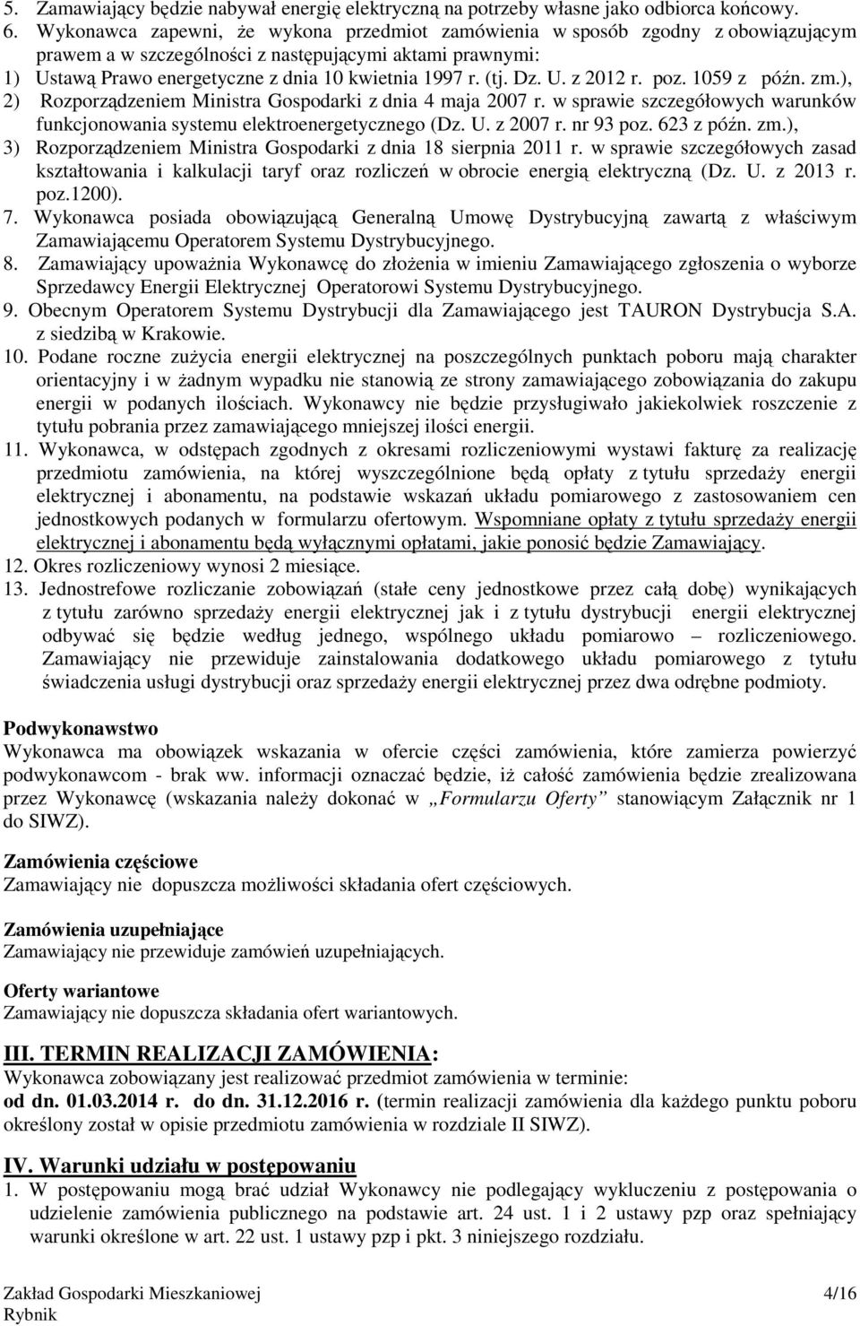 Dz. U. z 2012 r. poz. 1059 z późn. zm.), 2) Rozporządzeniem Ministra Gospodarki z dnia 4 maja 2007 r. w sprawie szczegółowych warunków funkcjonowania systemu elektroenergetycznego (Dz. U. z 2007 r.