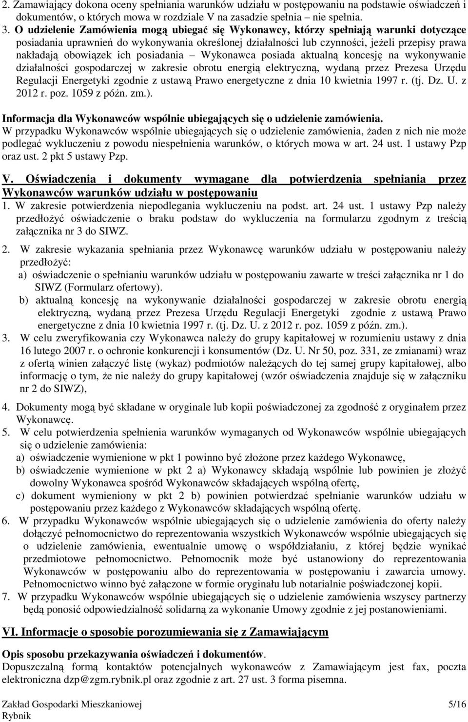 obowiązek ich posiadania Wykonawca posiada aktualną koncesję na wykonywanie działalności gospodarczej w zakresie obrotu energią elektryczną, wydaną przez Prezesa Urzędu Regulacji Energetyki zgodnie z