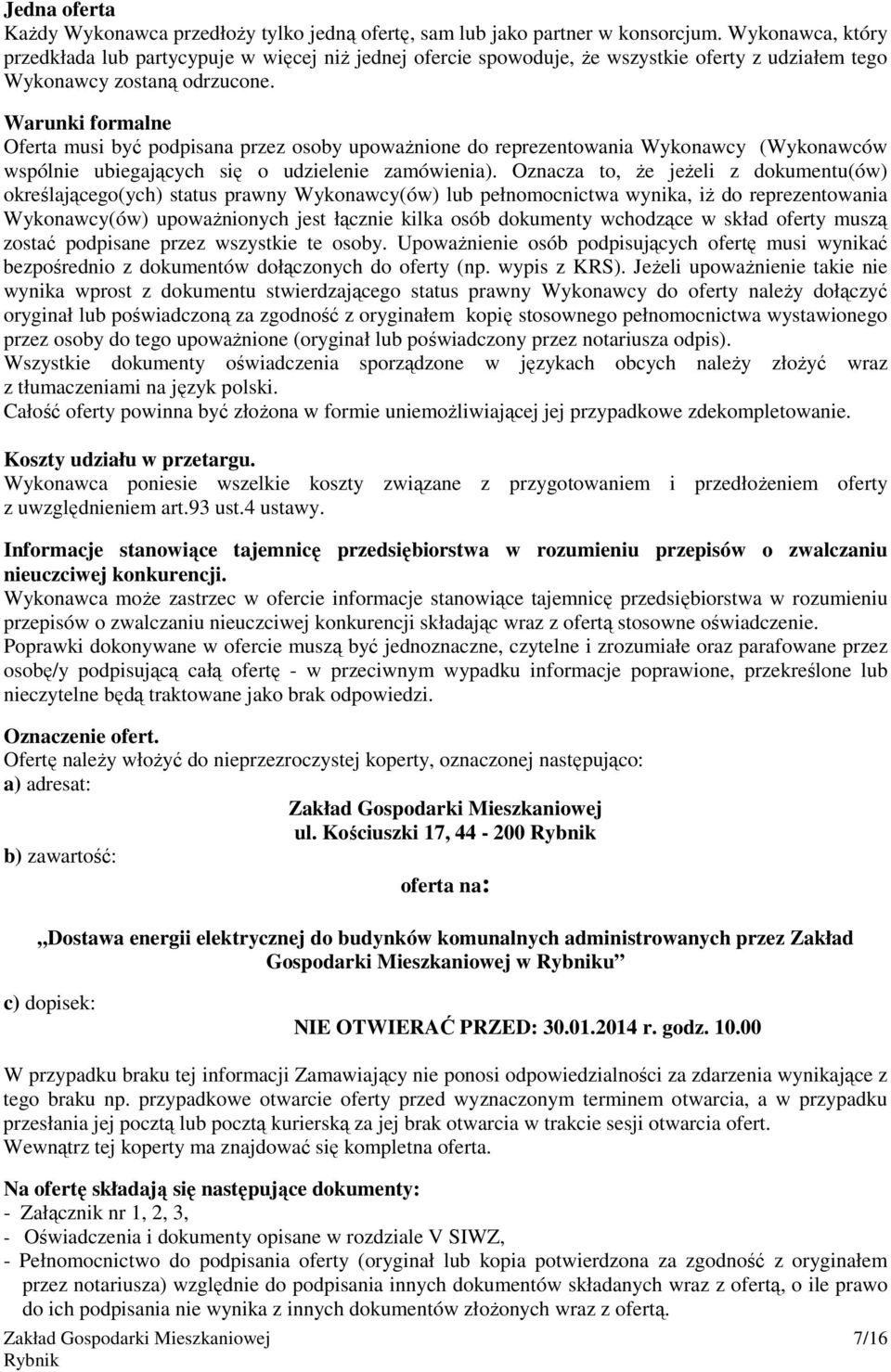 Warunki formalne Oferta musi być podpisana przez osoby upowaŝnione do reprezentowania Wykonawcy (Wykonawców wspólnie ubiegających się o udzielenie zamówienia).