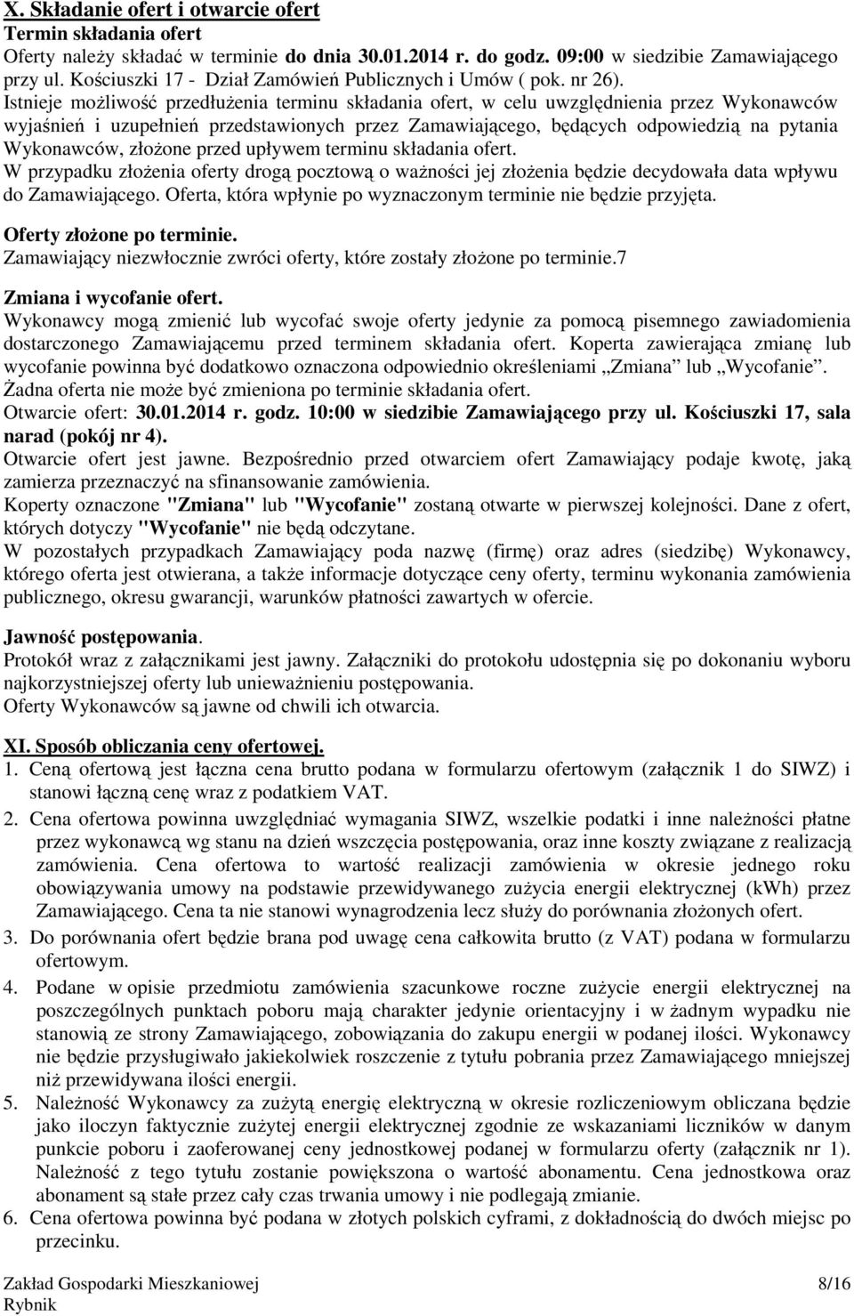 Istnieje moŝliwość przedłuŝenia terminu składania ofert, w celu uwzględnienia przez Wykonawców wyjaśnień i uzupełnień przedstawionych przez Zamawiającego, będących odpowiedzią na pytania Wykonawców,
