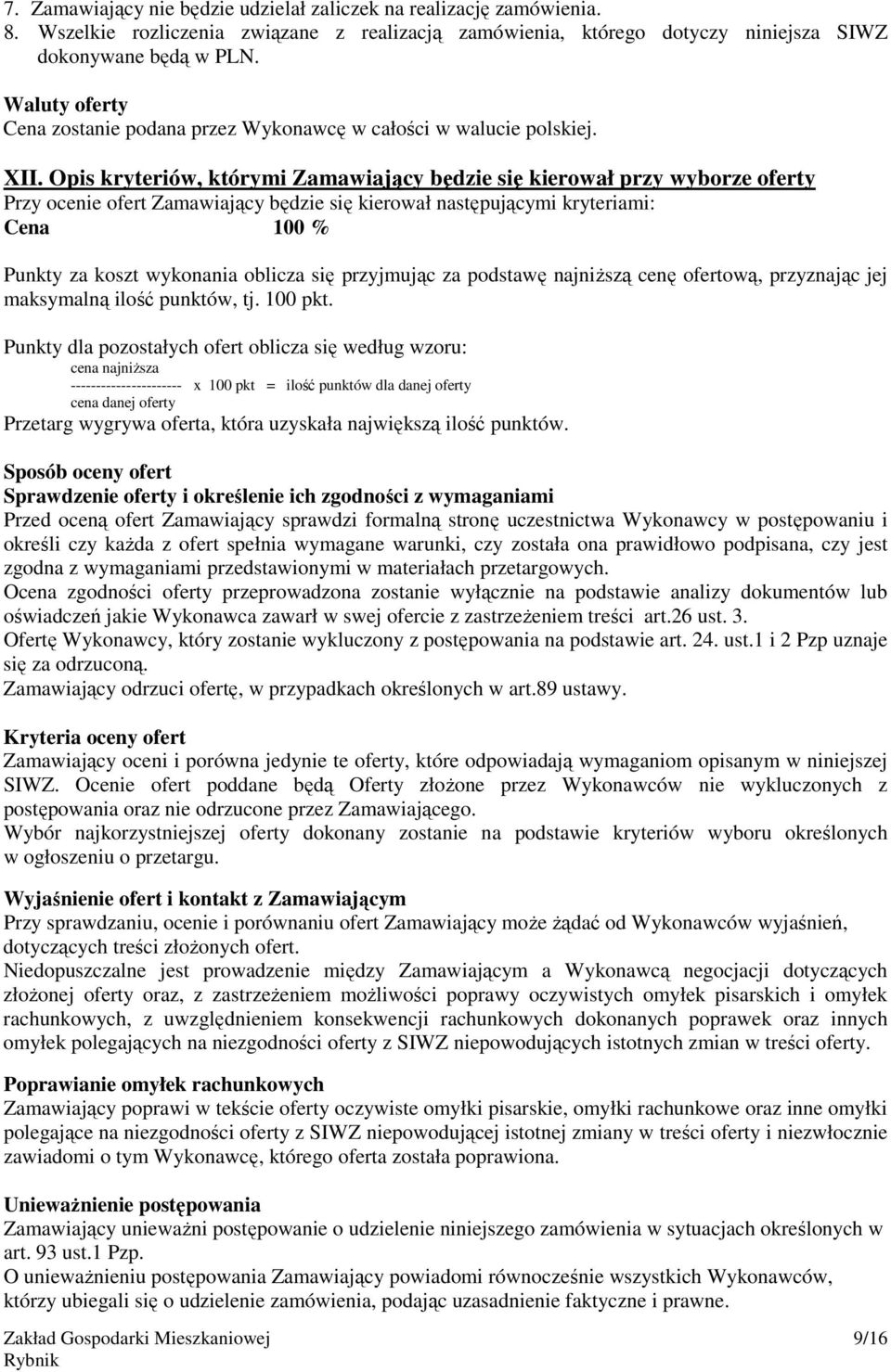 Opis kryteriów, którymi Zamawiający będzie się kierował przy wyborze oferty Przy ocenie ofert Zamawiający będzie się kierował następującymi kryteriami: Cena 100 % Punkty za koszt wykonania oblicza